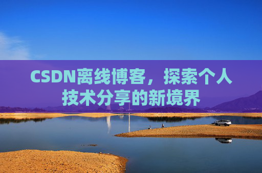 CSDN离线博客，探索个人技术分享的新境界